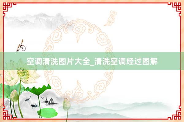 空调清洗图片大全_清洗空调经过图解
