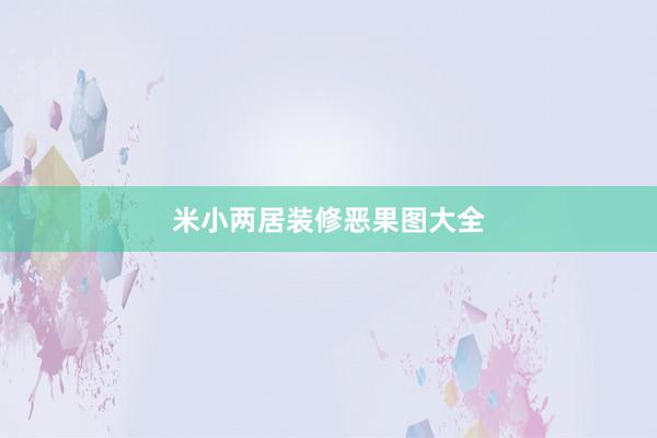 米小两居装修恶果图大全